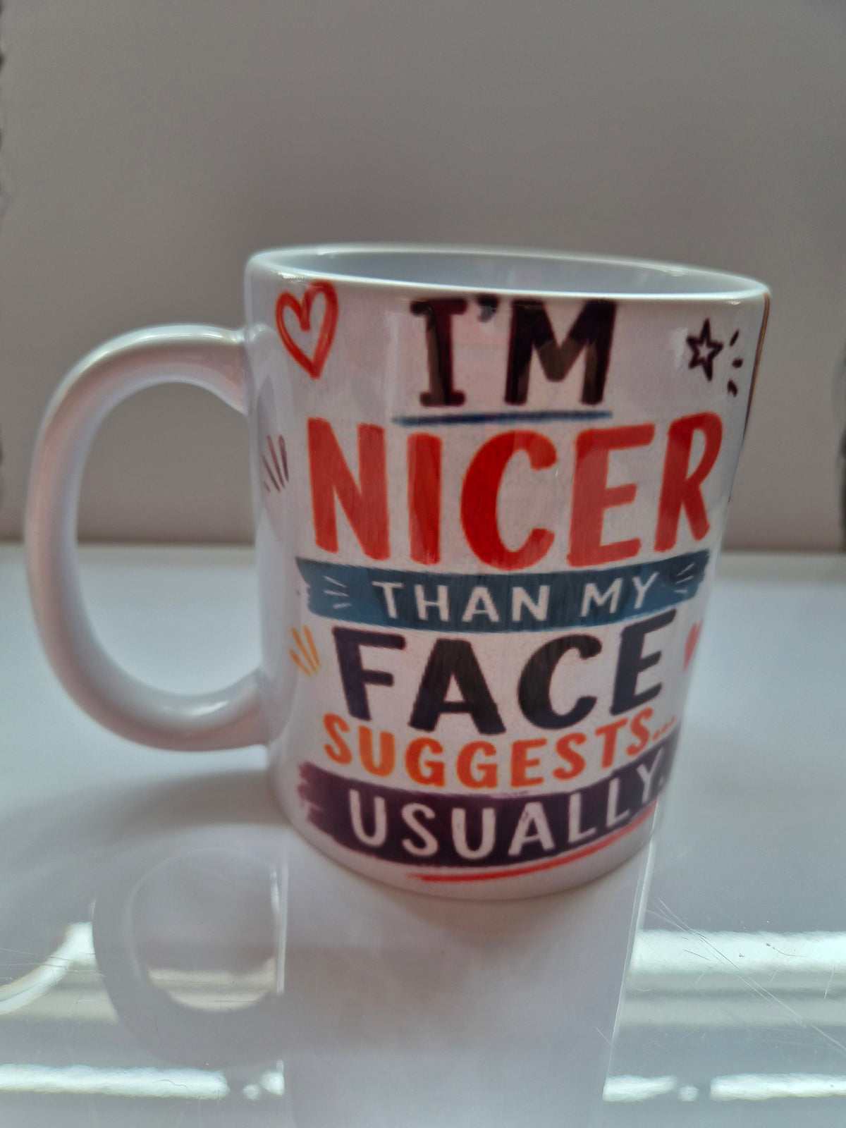 Im nicer than my face suggests usually. 11oz mug